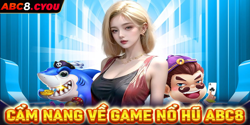 Cẩm nang về sân chơi cá cược nổ hũ ABC8