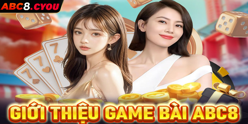 Giới thiệu chung về sảnh cá cược game bài ABC8