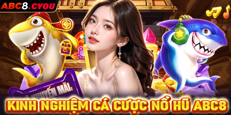 Chia sẻ kinh nghiệm cá cược nổ hũ ABC8 hấp dẫn nhất hiện nay