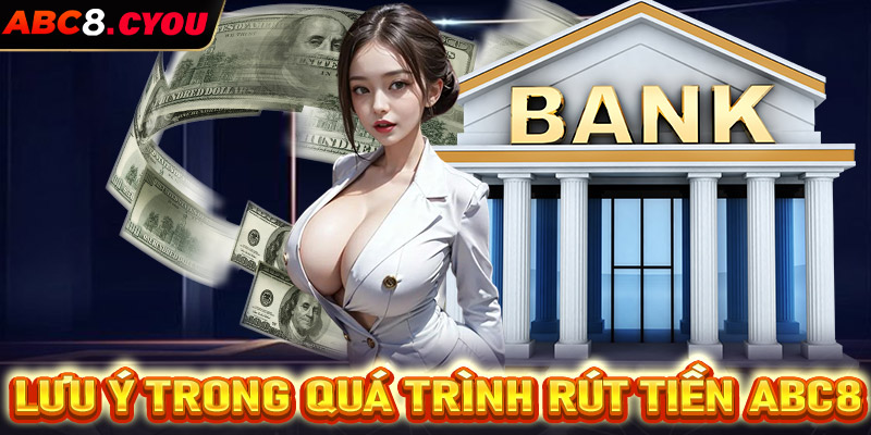 Lưu ý trong quá trình rút tiền ABC8 các bet thủ cần nắm được
