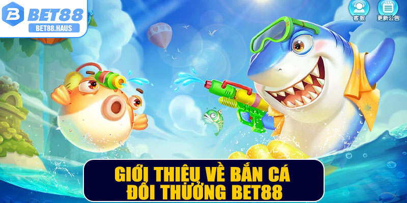 Giới thiệu về Bắn cá đổi thưởng BET88