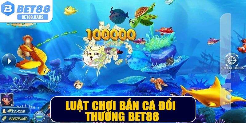 Luật chơi Bắn cá đổi thưởng BET88