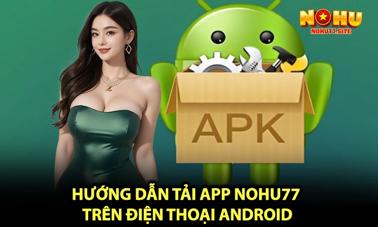 Hướng dẫn tải App NOHU77 trên điện thoại Android