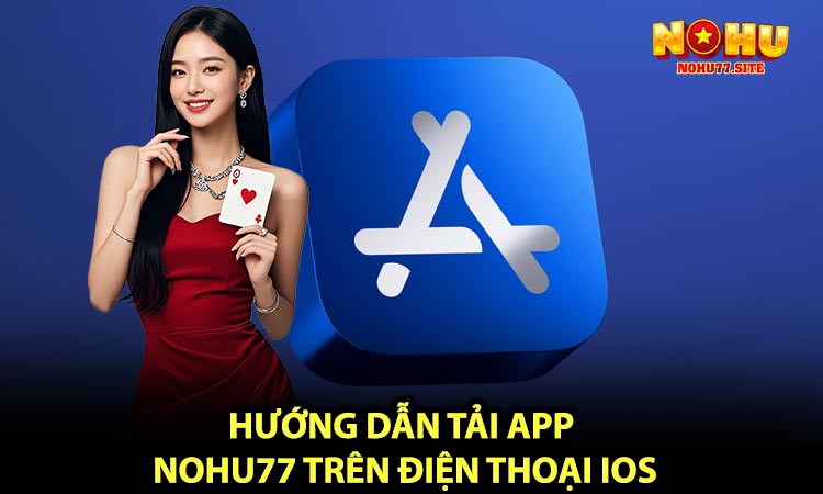 Hướng dẫn tải App NOHU77 trên điện thoại iOS