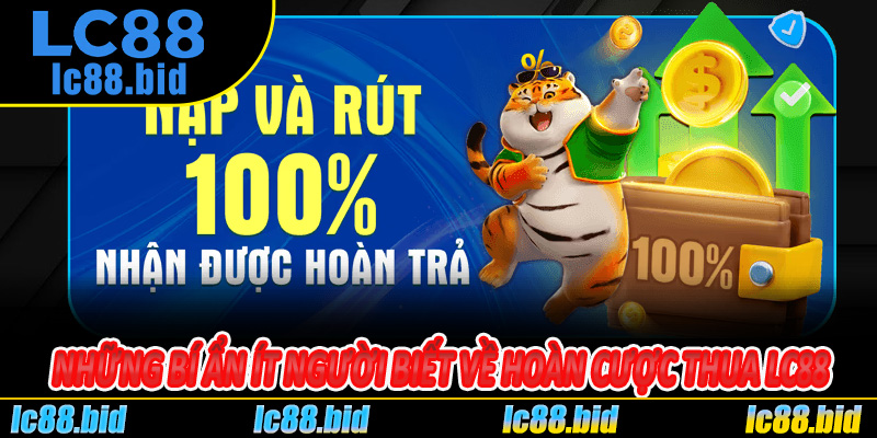 Những bí ẩn ít người biết về Hoàn Cược Thua LC88