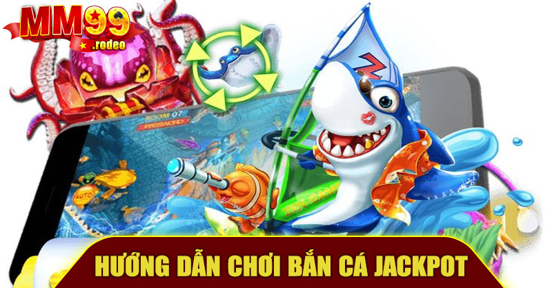 Hướng Dẫn Chơi Bắn Cá Jackpot MM99