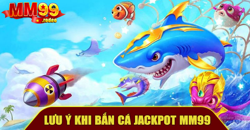 Lưu Ý Khi Bắn Cá Jackpot MM99