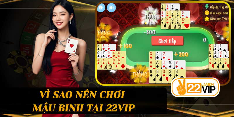 Vì sao nên chơi Mậu Binh tại 22vip