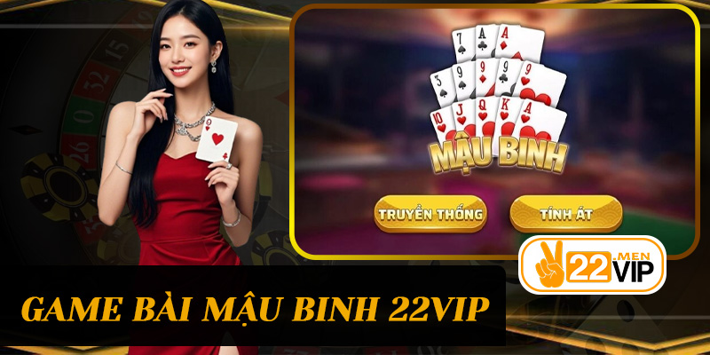 Giới Thiệu Game Bài Mậu Binh 22vip Và Những Chiến Thuật Bất Bại Cho Người Chơi Thông Minh